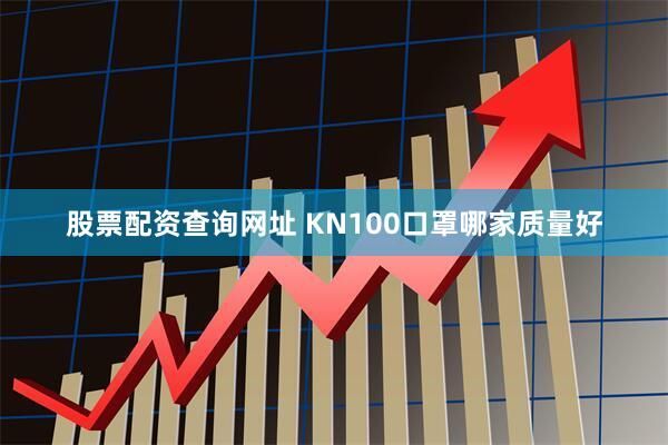 股票配资查询网址 KN100口罩哪家质量好