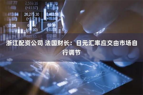 浙江配资公司 法国财长：日元汇率应交由市场自行调节
